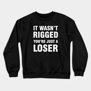 It Wasn't Rigged You're Just A Loser Crewneck Sweatshirt